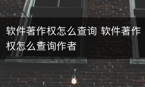 软件著作权怎么查询 软件著作权怎么查询作者