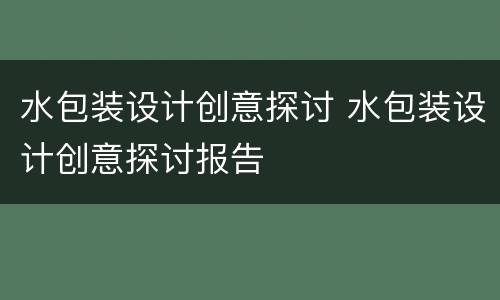 水包装设计创意探讨 水包装设计创意探讨报告