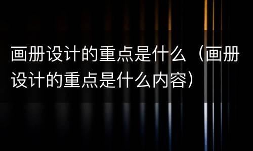 画册设计的重点是什么（画册设计的重点是什么内容）
