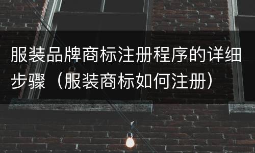 服装品牌商标注册程序的详细步骤（服装商标如何注册）