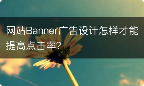 网站Banner广告设计怎样才能提高点击率？