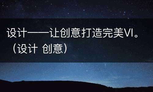 设计——让创意打造完美VI。（设计 创意）