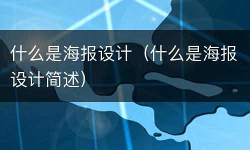 什么是海报设计（什么是海报设计简述）