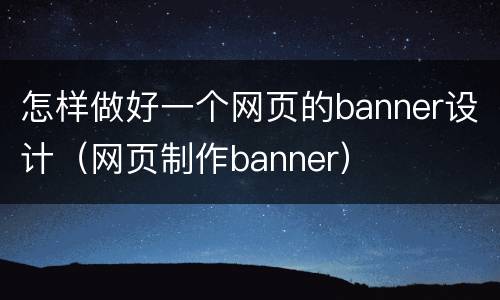 怎样做好一个网页的banner设计（网页制作banner）