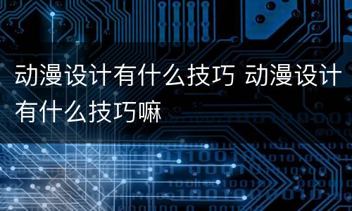 动漫设计有什么技巧 动漫设计有什么技巧嘛
