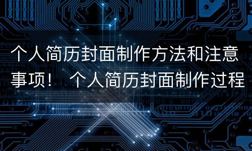 个人简历封面制作方法和注意事项！ 个人简历封面制作过程