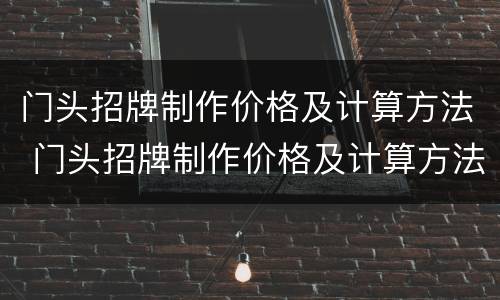 门头招牌制作价格及计算方法 门头招牌制作价格及计算方法图片