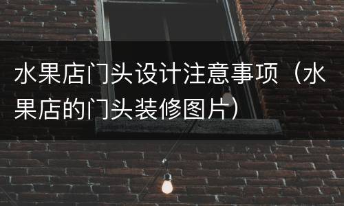 水果店门头设计注意事项（水果店的门头装修图片）