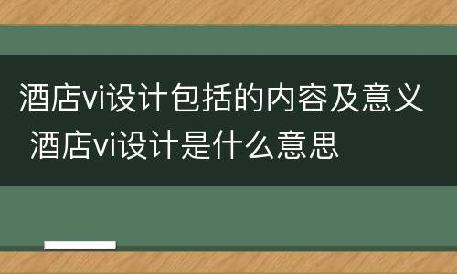 酒店vi设计包括的内容及意义 酒店vi设计是什么意思