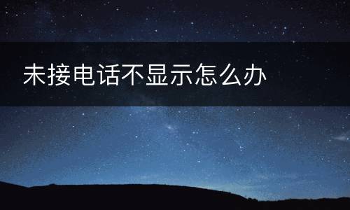  未接电话不显示怎么办