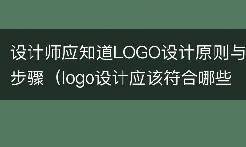 设计师应知道LOGO设计原则与步骤（logo设计应该符合哪些设计原则）