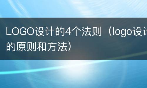 LOGO设计的4个法则（logo设计的原则和方法）