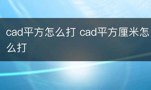 cad平方怎么打 cad平方厘米怎么打