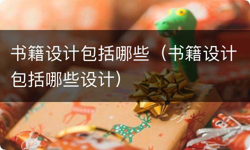 书籍设计包括哪些（书籍设计包括哪些设计）