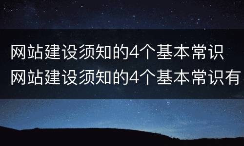 网站建设须知的4个基本常识 网站建设须知的4个基本常识有哪些