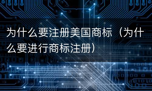为什么要注册美国商标（为什么要进行商标注册）