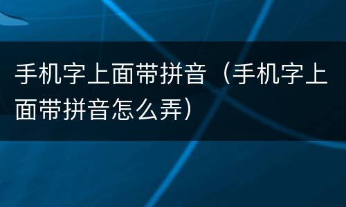 手机字上面带拼音（手机字上面带拼音怎么弄）