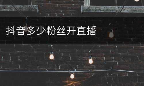 抖音多少粉丝开直播