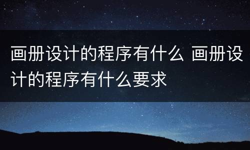 画册设计的程序有什么 画册设计的程序有什么要求