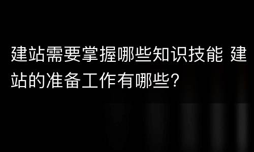 建站需要掌握哪些知识技能 建站的准备工作有哪些?