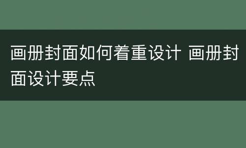 画册封面如何着重设计 画册封面设计要点