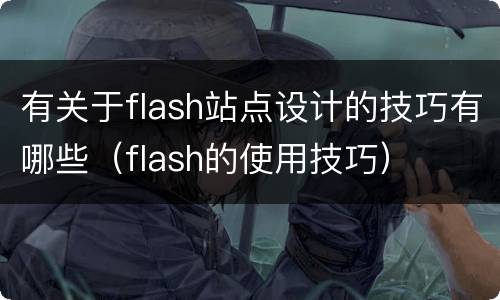 有关于flash站点设计的技巧有哪些（flash的使用技巧）
