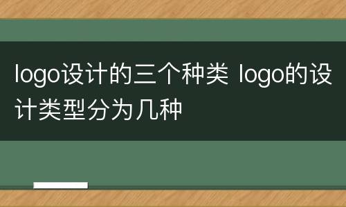 logo设计的三个种类 logo的设计类型分为几种