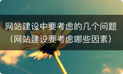 网站建设中要考虑的几个问题（网站建设要考虑哪些因素）