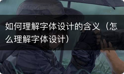 如何理解字体设计的含义（怎么理解字体设计）