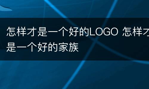 怎样才是一个好的LOGO 怎样才是一个好的家族