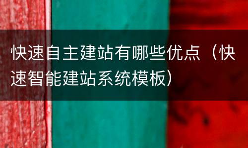 快速自主建站有哪些优点（快速智能建站系统模板）