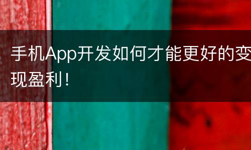 手机App开发如何才能更好的变现盈利！