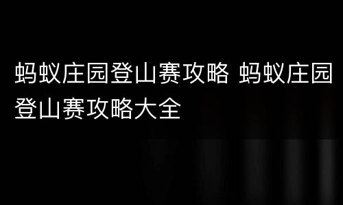 蚂蚁庄园登山赛攻略 蚂蚁庄园登山赛攻略大全