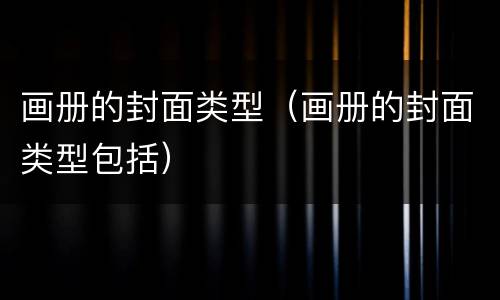 画册的封面类型（画册的封面类型包括）