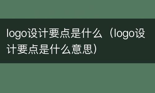 logo设计要点是什么（logo设计要点是什么意思）