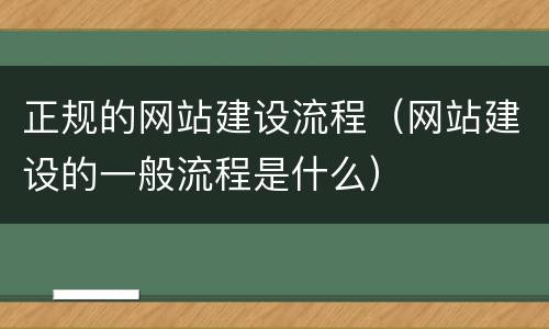 正规的网站建设流程（网站建设的一般流程是什么）