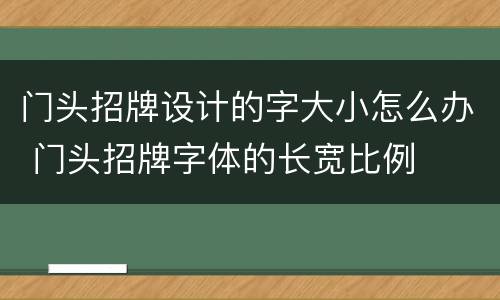 门头招牌设计的字大小怎么办 门头招牌字体的长宽比例