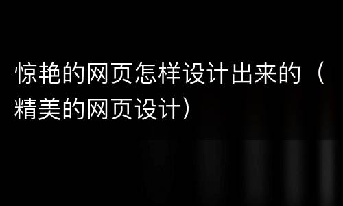 惊艳的网页怎样设计出来的（精美的网页设计）