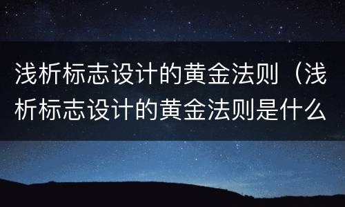 浅析标志设计的黄金法则（浅析标志设计的黄金法则是什么）