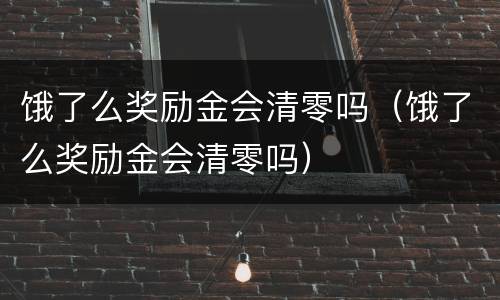 饿了么奖励金会清零吗（饿了么奖励金会清零吗）