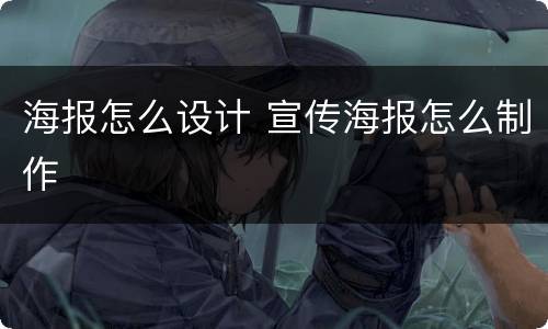 海报怎么设计 宣传海报怎么制作