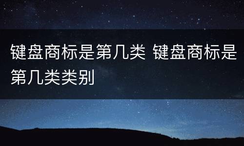 键盘商标是第几类 键盘商标是第几类类别