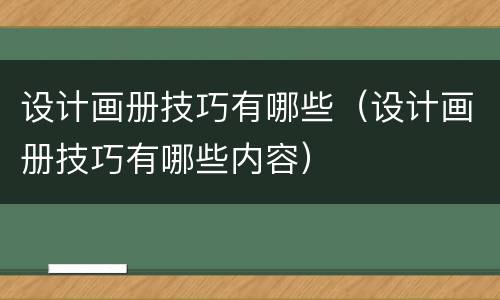 设计画册技巧有哪些（设计画册技巧有哪些内容）