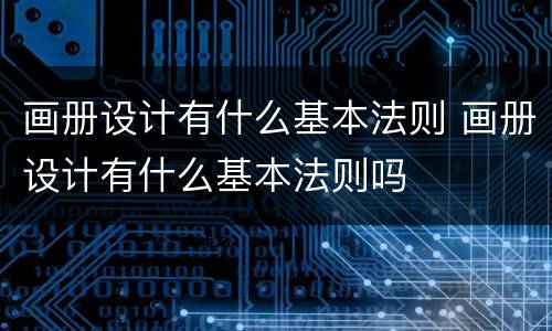 画册设计有什么基本法则 画册设计有什么基本法则吗