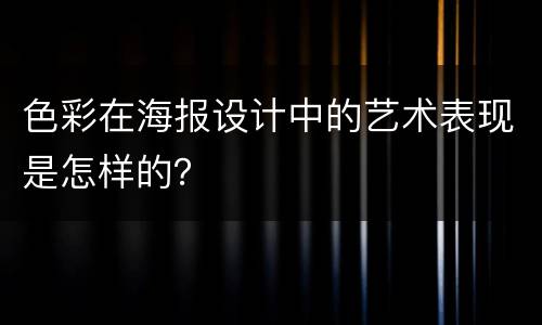 色彩在海报设计中的艺术表现是怎样的？