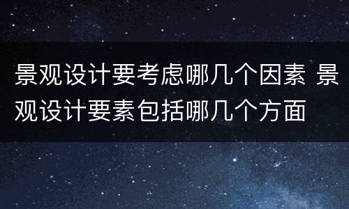 景观设计要考虑哪几个因素 景观设计要素包括哪几个方面