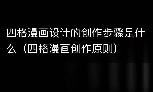 四格漫画设计的创作步骤是什么（四格漫画创作原则）