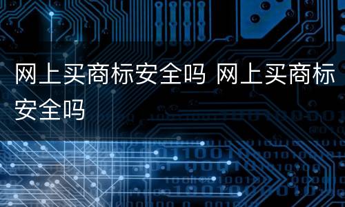 网上买商标安全吗 网上买商标安全吗