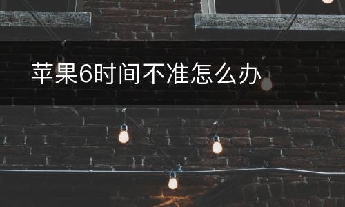   苹果6时间不准怎么办