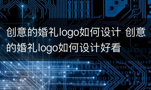 创意的婚礼logo如何设计 创意的婚礼logo如何设计好看